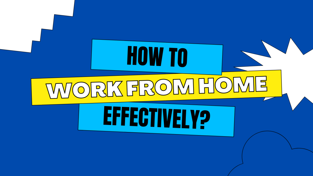 How To Work From Home Effectively?