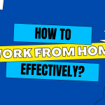 How To Work From Home Effectively?